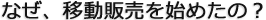 なぜ、移動販売を始めたの？